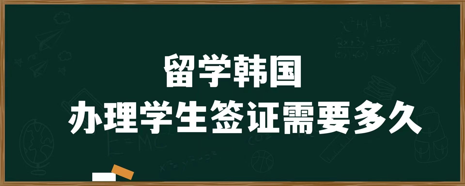 留學(xué)韓國，辦理學(xué)生簽證需要多久