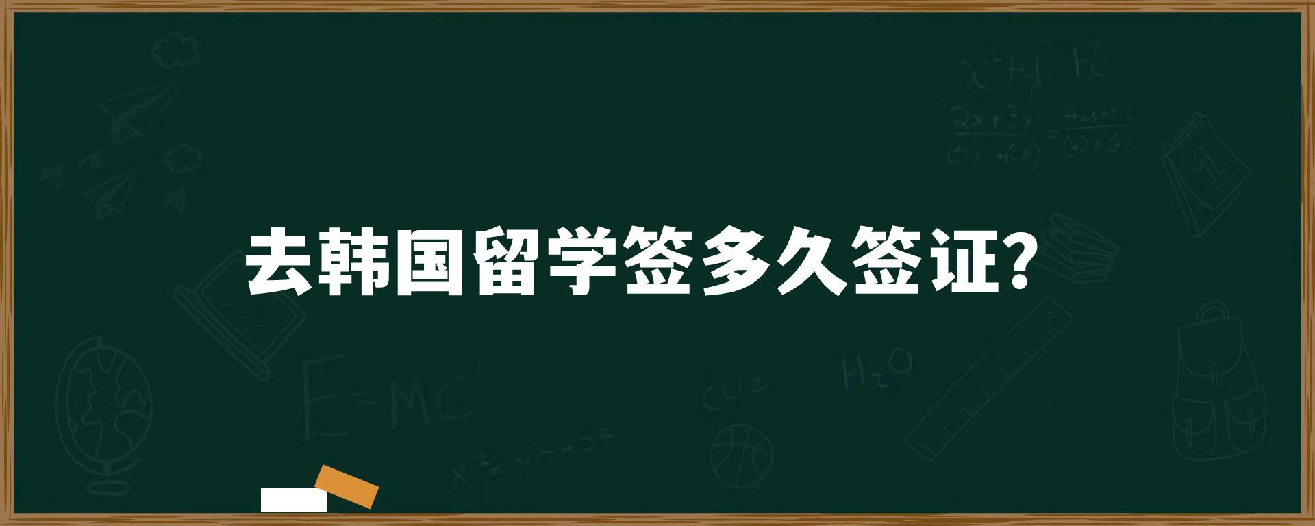 去韓國留學(xué)簽多久簽證？