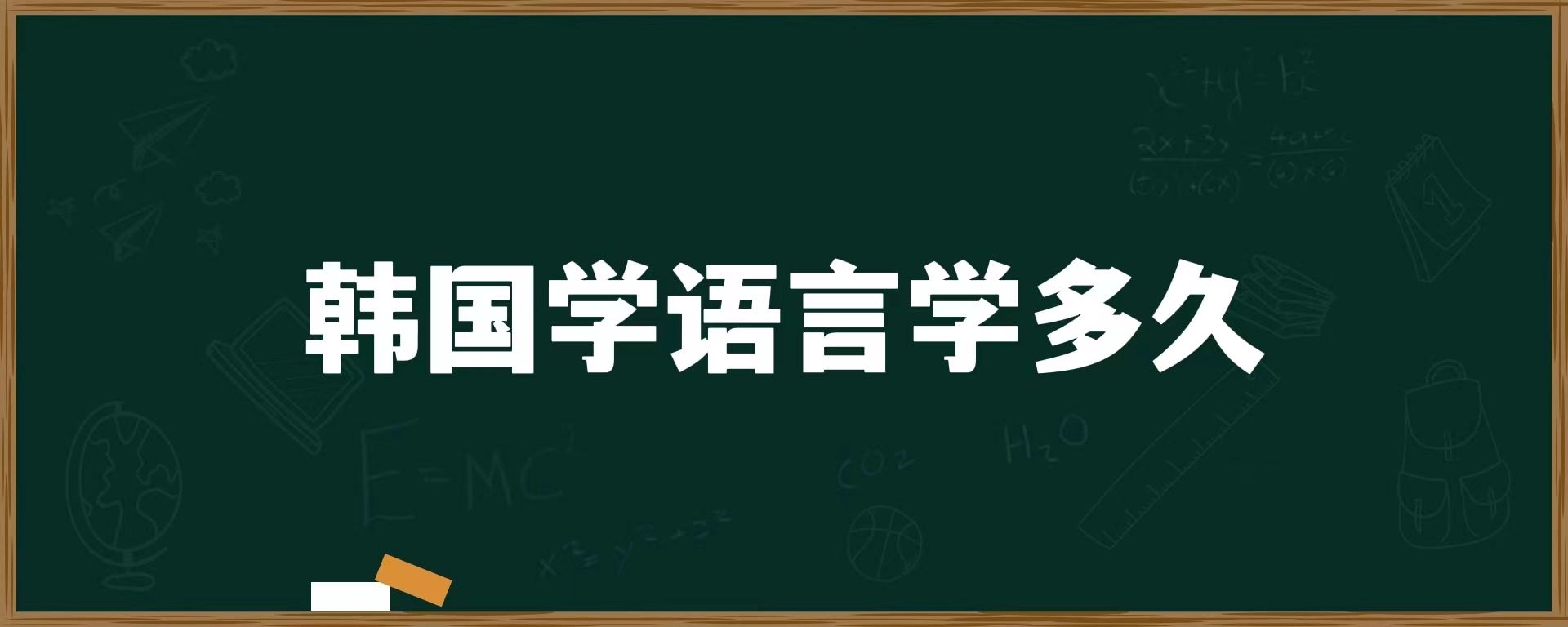 韓國(guó)學(xué)語(yǔ)言學(xué)多久